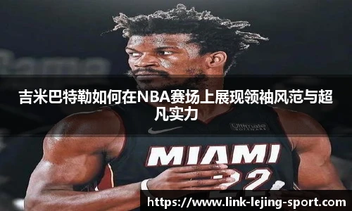 吉米巴特勒如何在NBA赛场上展现领袖风范与超凡实力