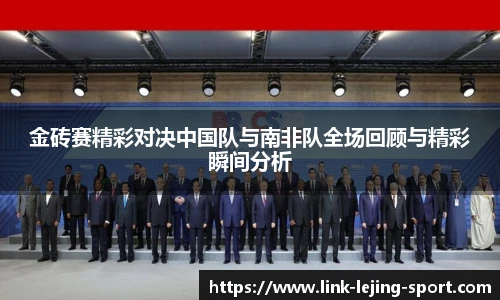 金砖赛精彩对决中国队与南非队全场回顾与精彩瞬间分析