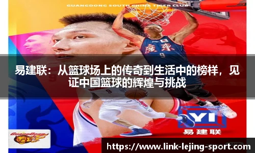 易建联：从篮球场上的传奇到生活中的榜样，见证中国篮球的辉煌与挑战